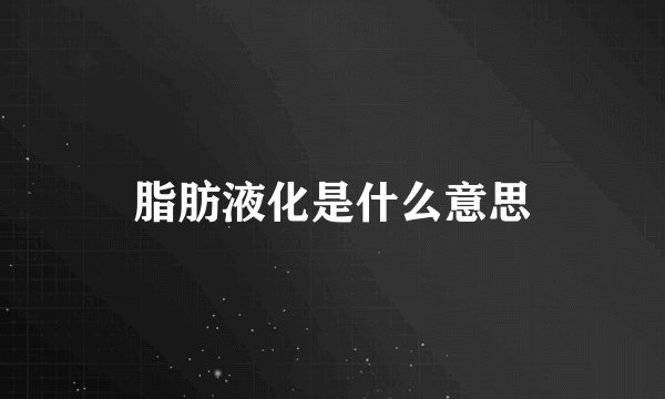 脂肪液化是什么意思