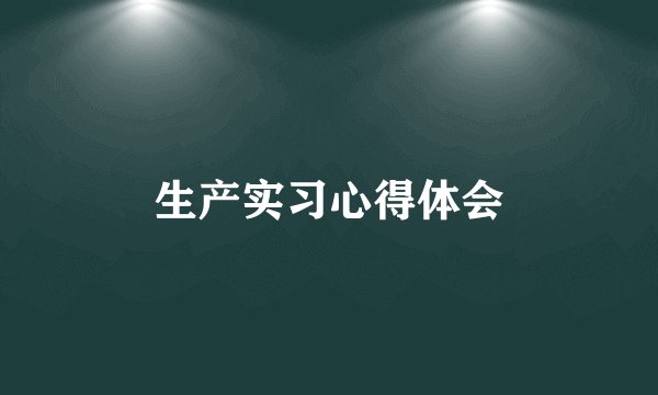 生产实习心得体会