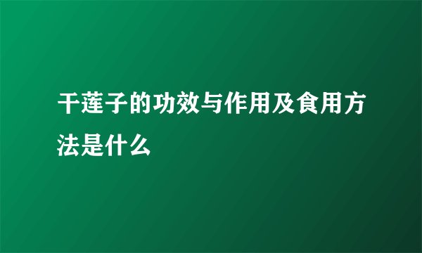 干莲子的功效与作用及食用方法是什么
