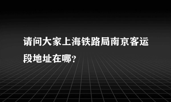 请问大家上海铁路局南京客运段地址在哪？