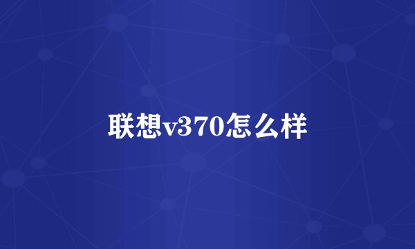 联想v370怎么样