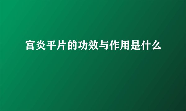 宫炎平片的功效与作用是什么