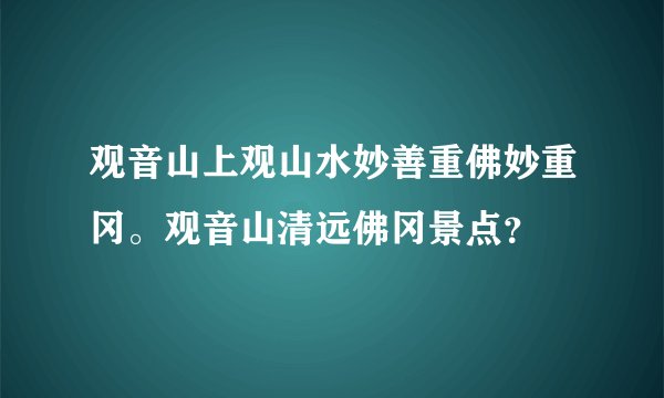 观音山上观山水妙善重佛妙重冈。观音山清远佛冈景点？