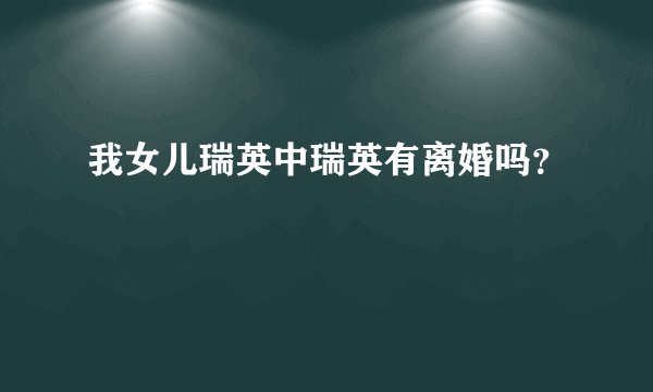 我女儿瑞英中瑞英有离婚吗？