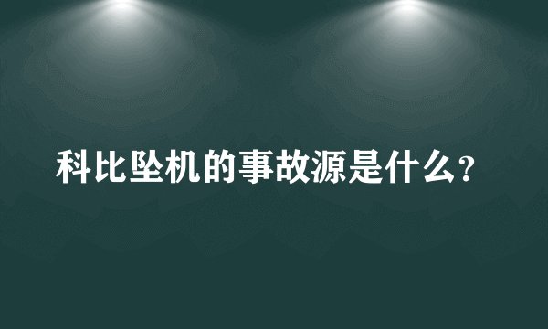 科比坠机的事故源是什么？