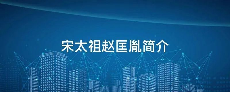 宋太祖赵匡胤简介