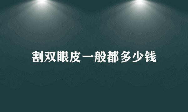 割双眼皮一般都多少钱