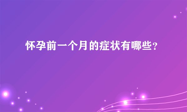 怀孕前一个月的症状有哪些？