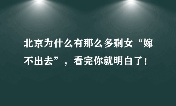 北京为什么有那么多剩女“嫁不出去”，看完你就明白了！