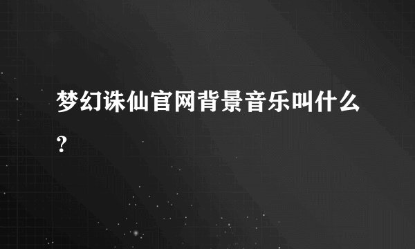 梦幻诛仙官网背景音乐叫什么？