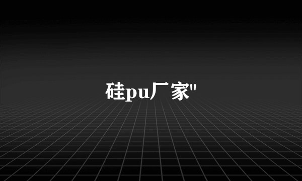 硅pu厂家
