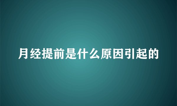 月经提前是什么原因引起的