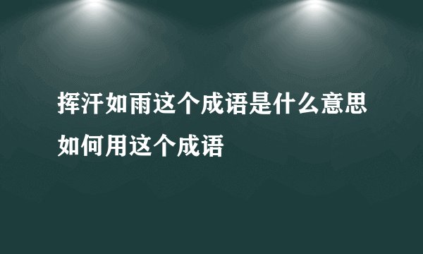 挥汗如雨这个成语是什么意思如何用这个成语