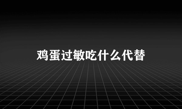 鸡蛋过敏吃什么代替