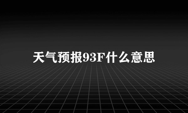 天气预报93F什么意思