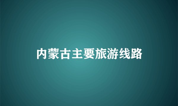 内蒙古主要旅游线路