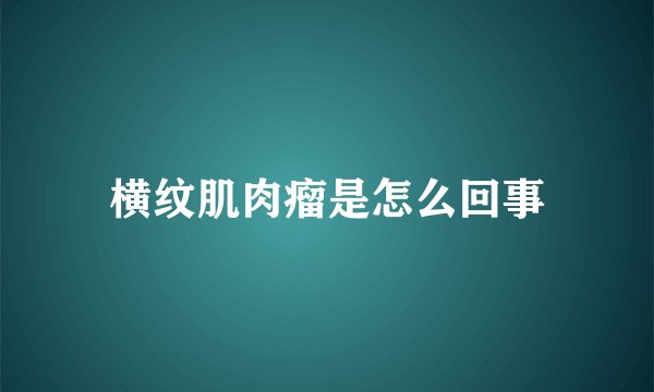 横纹肌肉瘤是怎么回事