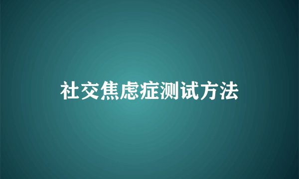 社交焦虑症测试方法