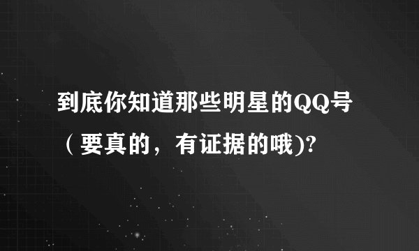 到底你知道那些明星的QQ号（要真的，有证据的哦)?