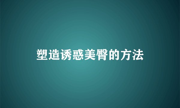 塑造诱惑美臀的方法