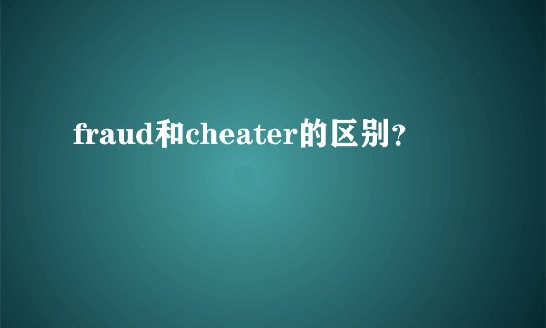 fraud和cheater的区别?