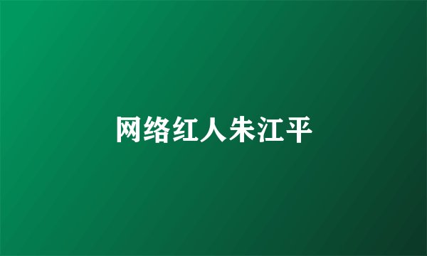 网络红人朱江平