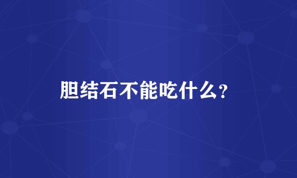 胆结石不能吃什么?