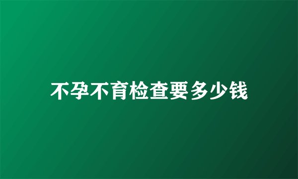 不孕不育检查要多少钱