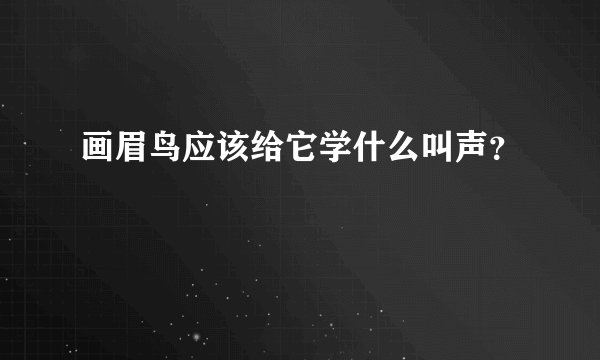 画眉鸟应该给它学什么叫声？