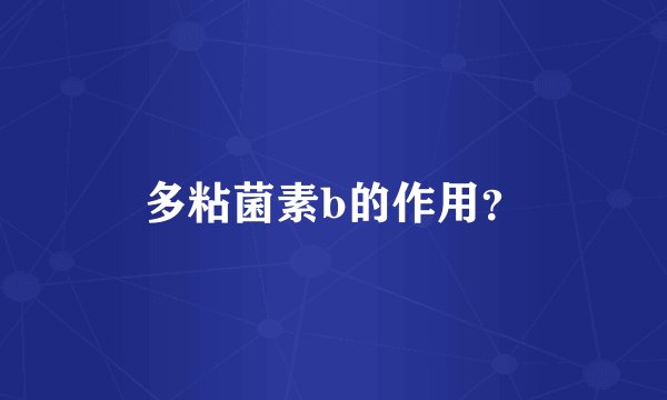 多粘菌素b的作用？