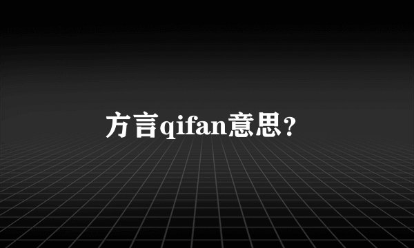 方言qifan意思？