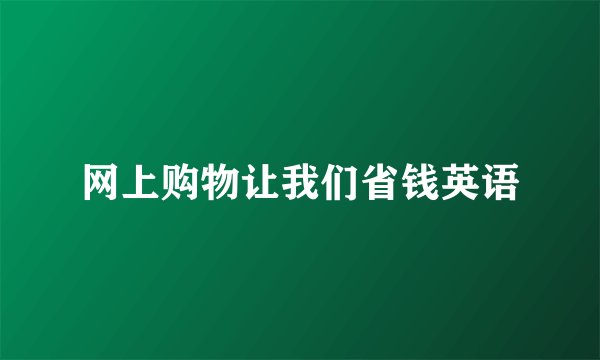 网上购物让我们省钱英语