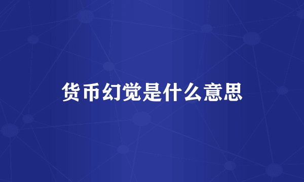 货币幻觉是什么意思
