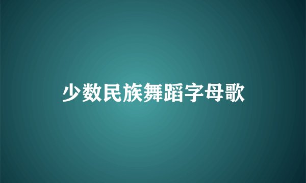 少数民族舞蹈字母歌