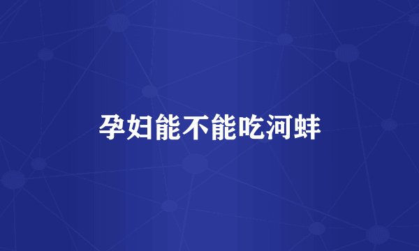 孕妇能不能吃河蚌