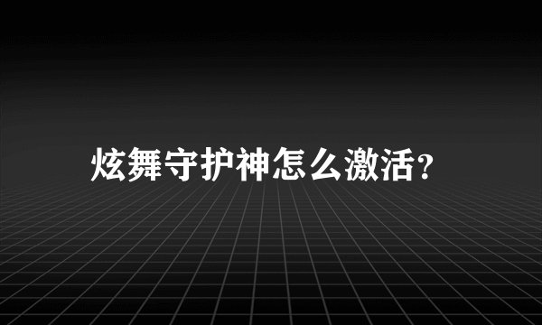 炫舞守护神怎么激活？