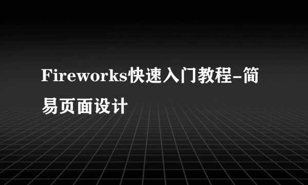Fireworks快速入门教程-简易页面设计