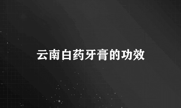 云南白药牙膏的功效