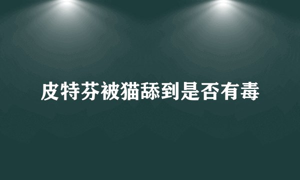 皮特芬被猫舔到是否有毒