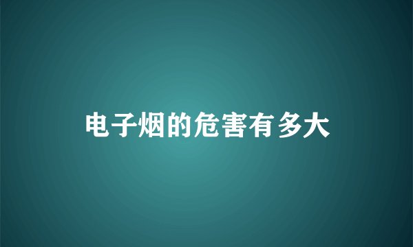 电子烟的危害有多大
