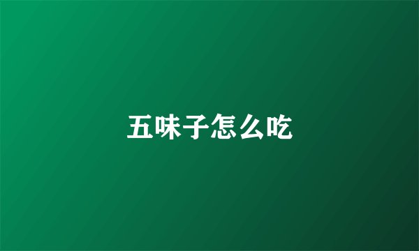 五味子怎么吃