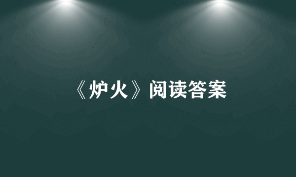 《炉火》阅读答案