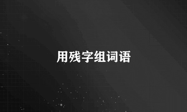 用残字组词语