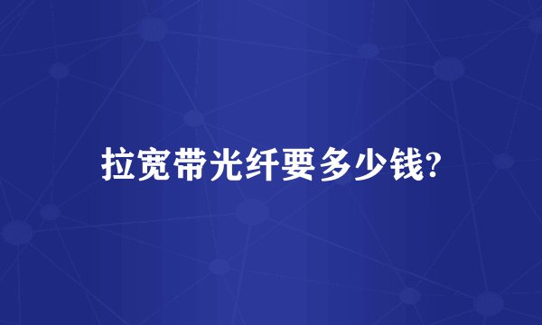 拉宽带光纤要多少钱?