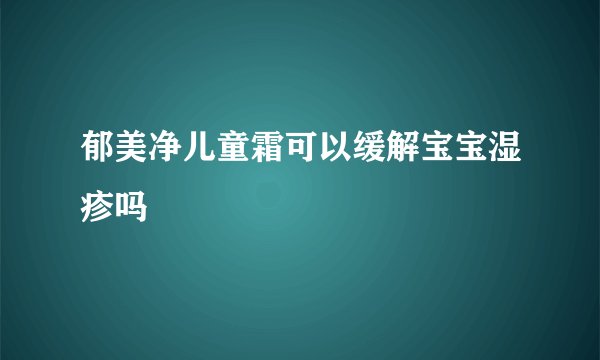 郁美净儿童霜可以缓解宝宝湿疹吗