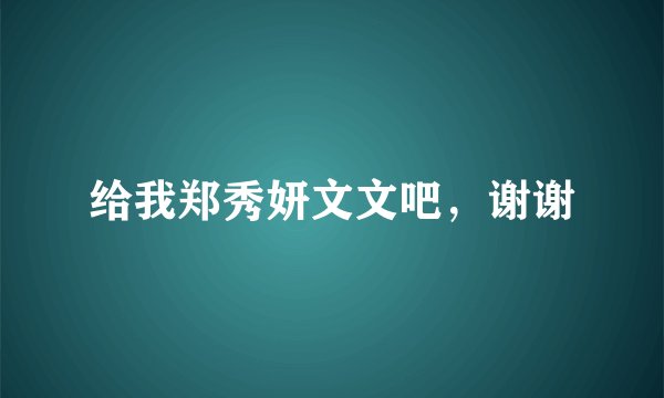 给我郑秀妍文文吧，谢谢