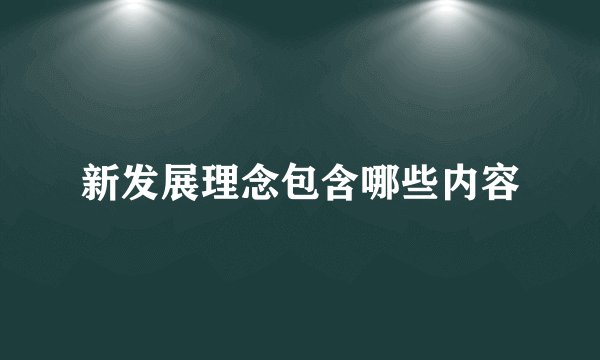 新发展理念包含哪些内容