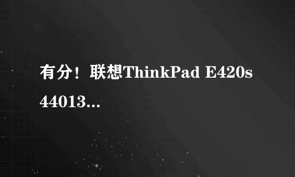 有分!联想ThinkPad E420s 440139C 6800元 怎么样?