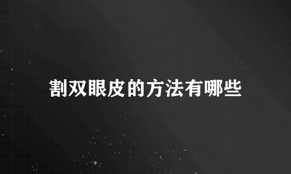 割双眼皮的方法有哪些