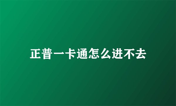 正普一卡通怎么进不去